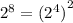 {2}^{8} = { ({2}^{4}) }^{2}