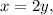 x = 2y,