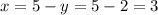 x = 5 - y = 5 - 2 = 3