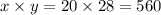 x \times y = 20 \times 28 = 560