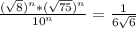 \frac{(\sqrt{8})^{n}*(\sqrt{75})^{n}}{10^{n}} =\frac{1}{6\sqrt{6}}