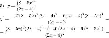 \displaystyle 5)\ \ y=\frac{(8-5x)^4}{(2x-4)^3}\\\\y'=\frac{-20(8-5x)^3(2x-4)^3-6(2x-4)^2(8-5x)^4}{(3x-4)^6}=\\\\=\frac{(8-5x)^3(2x-4)^2\cdot (-20\, (2x-4)-6\, (8-5x)\, )}{(2x-4)^6}=