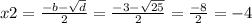 x2 = \frac{ - b - \sqrt{d} }{2} = \frac{ - 3 - \sqrt{25} }{2} = \frac{ - 8}{2} = - 4