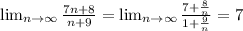 \lim_{n \to \infty} \frac{7n+8}{n+9} = \lim_{n \to \infty} \frac{7+\frac{8}{n}}{1+\frac{9}{n}} = 7