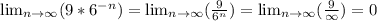 \lim_{n \to \infty} (9*6^{-n} )= \lim_{n \to \infty} (\frac{9}{6^{n}} )=\lim_{n \to \infty} (\frac{9}{\infty} )=0