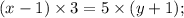 (x - 1) \times 3 = 5 \times (y + 1);