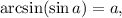 \arcsin(\sin a)=a,