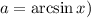 a=\arcsin x)