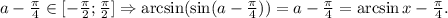 a-\frac{\pi}{4}\in [-\frac{\pi}{2};\frac{\pi}{2}]\Rightarrow \arcsin (\sin(a-\frac{\pi}{4}))=a-\frac{\pi}{4}=\arcsin x-\frac{\pi}{4}.