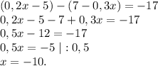 (0,2x-5)-(7-0,3x)=-17\\0,2x-5-7+0,3x=-17\\0,5x-12=-17\\0,5x=-5\ |:0,5\\x=-10.