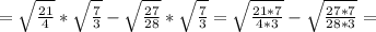 ={\sqrt{\frac{21}{4}}*\sqrt{\frac{7}{3} } -\sqrt{\frac{27}{28} }*\sqrt{\frac{7}{3} }={\sqrt{\frac{21*7}{4*3}} -\sqrt{\frac{27*7}{28*3} }=