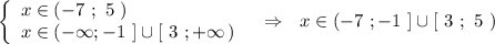 \left\{\begin{array}{l}x\in (-7\ ;\ 5\ )\\x\in (-\infty ;-1\ ]\cup [\ 3\ ;+\infty \, )\end{array}\right\ \ \Rightarrow \ \ x\in (-7\ ;-1\ ]\cup [\ 3\ ;\ 5\ )