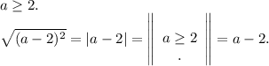 a\geq 2.\\\sqrt{(a-2)^2} =|a-2|=\left\|\begin{array}{ccc}\ \\a\geq 2\\. \end{array}\right\|=a-2.