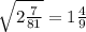 \sqrt{2\frac{7}{81}} = 1\frac{4}{9}