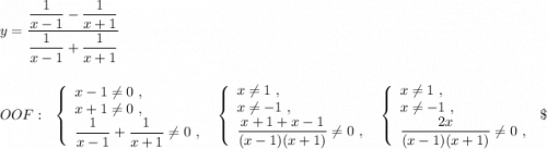 y=\dfrac{\dfrac{1}{x-1}-\dfrac{1}{x+1}}{\dfrac{1}{x-1}+\dfrac{1}{x+1}}\\\\\\OOF:\ \ \ \left\{\begin{array}{l}x-1\ne 0\ ,\\x+1\ne 0\ ,\\\dfrac{1}{x-1}+\dfrac{1}{x+1}\ne 0\ ,\end{array}\right\ \ \left\{\begin{array}{l}x\ne 1\ ,\\x\ne -1\ ,\\\dfrac{x+1+x-1}{(x-1)(x+1)}\ne 0\ ,\end{array}\right\ \ \left\{\begin{array}{l}x\ne 1\ ,\\x\ne -1\ ,\\\dfrac{2x}{(x-1)(x+1)}\ne 0\ ,\end{array}\right\ \