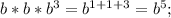 b*b*b^3=b^{1+1+3}=b^5;\\