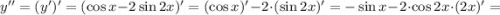 y''=(y')'=(\cos x-2\sin2x)'=(\cos x)'-2 \cdot (\sin2x)'=-\sin x-2 \cdot \cos2x \cdot (2x)'=