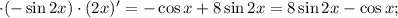 \cdot (-\sin 2x) \cdot (2x)'=-\cos x+8\sin2x=8\sin2x-\cos x;