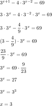 3^{x+1} - 4\cdot3^{x-2} = 69\\\\3\cdot3^x - 4\cdot3^{-2}\cdot3^x = 69\\\\3\cdot3^x - \dfrac{4}{9}\cdot3^x = 69\\\\(3 - \dfrac{4}{9})\cdot3^x = 69\\\\\dfrac{23}{9}\cdot3^x = 69\\\\3^x = 69\cdot\dfrac{9}{23}\\\\3^x = 27\\\\3^x = 3^3\\\\x = 3