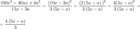 \dfrac{100x^2-40ax+4a^2}{15x-3a}=\dfrac{(10x-2a)^2}{3\, (5x-a)}=\dfrac{(2\, (5x-a)\, )^2}{3\, (5x-a)}=\dfrac{4(5x-a)^2}{3\, (5x-a)}=\\\\\\=\dfrac{4\, (5x-a)}{3}