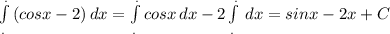 \int\limits^._. {(cosx - 2)} \, dx =\int\limits^._. {cosx } \, dx -2\int\limits^._. {} \, dx =sinx-2x+C