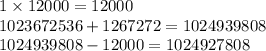 1 \times 12000 = 12000 \\ 1023672536 + 1267272=1024939808 \\ 1024939808 - 12000 = 1024927808