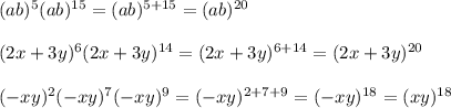 (ab)^5(ab)^{15}=(ab)^{5+15}=(ab)^{20}\\\\(2x+3y)^6(2x+3y)^{14}=(2x+3y)^{6+14}=(2x+3y)^{20}\\\\(-xy)^2(-xy)^7(-xy)^9=(-xy)^{2+7+9}=(-xy)^{18}=(xy)^{18}