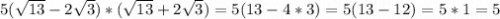 5(\sqrt{13}-2\sqrt{3})*(\sqrt{13}+2\sqrt{3})=5(13-4*3)=5(13-12)=5*1=5