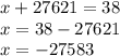 x+27621=38\\x=38-27621\\x=-27583