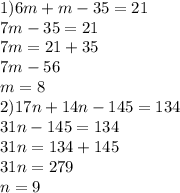 1)6m+m-35=21\\7m-35=21\\7m=21+35\\7m-56\\m=8\\2)17n+14n-145=134\\31n-145=134\\31n=134+145\\31n=279\\n=9