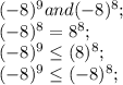 (-8)^{9} and (-8)^8;\\(-8)^{8} =8^{8} ;\\(-8)^{9} \leq (8)^8;\\(-8)^{9} \leq (-8)^8;\\