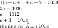 1)a + a + 1 + a + 2 = 3039 \\ 3a = 3036 \\ a = 1012 \\ a + 3 = 1014 \\ the \: answer \: ı s \: 1014