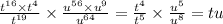 \frac{t {}^{16} \times t {}^{4} }{t {}^{19} } \times \frac{u {}^{56} \times u {}^{9} }{u {}^{64} } = \frac{t {}^{4} }{t {}^{5} } \times \frac{u {}^{5} }{u {}^{8} } = tu