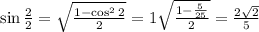 \sin \frac{2}{2} = \sqrt{ \frac{1 - \cos^{2} 2 }{2} } = 1 \sqrt{ \frac{1 - \frac{5}{25} }{2} } = \frac{2 \sqrt{2} }{5}