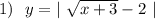 1)\ \ y=|\ \sqrt{x+3}-2\ |