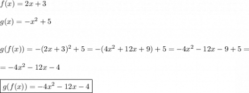 f(x)=2x+3\\\\g(x)=-x^{2} +5\\\\\\g(f(x))=-(2x+3)^{2}+5=-(4x^{2}+12x+9)+5=-4x^{2}-12x-9+5=\\\\=-4x^{2}-12x-4\\\\\boxed{g(f(x))=-4x^{2}-12x-4}