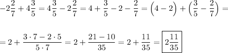 -2\dfrac{2}{7}+4\dfrac{3}{5} =4\dfrac{3}{5} - 2\dfrac{2}{7}=4+\dfrac{3}{5} -2-\dfrac{2}{7}=\Big(4-2\Big)+\Big(\dfrac{3}{5}-\dfrac{2}{7} \Big)=\\\\\\=2+\dfrac{3\cdot 7-2\cdot 5}{5\cdot 7}= 2+\dfrac{21-10}{35}=2+\dfrac{11}{35}=\boxed{2\dfrac{11}{35}}