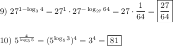 9) \ 27^{1-\log_{3} 4}=27^{1}\cdot27^{-\log_{27}64 } =27\cdot\dfrac{1}{64}=\boxed{\dfrac{27}{64}}\\\\\\10) \ 5^{\frac{4}{\log_{3} 5} } =(5^{\log_{5}3 })^{4}=3^{4}=\boxed{81}