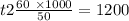 t2 \frac{60 \ \times 1000 }{50} = 1200