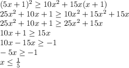 (5x+1)^{2}\geq 10x^{2} +15x(x+1)\\25x^{2} +10x+1\geq 10x^{2} +15x^{2} +15x\\25x^{2} +10x+1\geq 25x^{2} +15x\\10x+1\geq 15x\\10x-15x\geq -1\\-5x\geq -1\\x\leq \frac{1}{5}