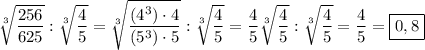 \sqrt[3]{\dfrac{256}{625} } :\sqrt[3]{\dfrac{4}{5} }=\sqrt[3]{\dfrac{(4^{3})\cdot4 }{(5^{3})\cdot5 } }:\sqrt[3]{\dfrac{4}{5} } =\dfrac{4}{5}\sqrt[3]{\dfrac{4}{5} }:\sqrt[3]{\dfrac{4}{5} }=\dfrac{4}{5}=\boxed{0,8}