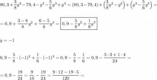 80,3+\dfrac{3}{8} y^{2} -79,4-y^{2}-\dfrac{5}{6} y^{3}+y^{3}=(80,3-79,4)+\Big(\dfrac{3}{8}y^{2}-y^{2} \Big)+\Big(y^{3}-\dfrac{5}{6} y^{3}\Big)=\\\\\\=0,9+\dfrac{3-8}{8} y^{2}+\dfrac{6-5}{6} y^{3} =\boxed{0,9-\dfrac{5}{8}y^{2}+\dfrac{1}{6} y^{3}} \\\\\\y=-1\\\\\\0,9-\dfrac{5}{8}\cdot(-1)^{2}+\dfrac{1}{6}\cdot(-1)^{3}=0,9-\dfrac{5}{8}-\dfrac{1}{6}=0,9-\dfrac{5\cdot3+1\cdot4}{24} =\\\\\\=0,9-\dfrac{19}{24} =\dfrac{9}{10}-\dfrac{19}{24} =\dfrac{9\cdot12-19\cdot5}{120}=