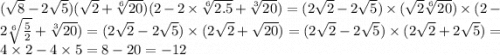 ( \sqrt{8} - 2 \sqrt{5} )( \sqrt{2} + \sqrt[6]{20} )(2 - 2 \times \sqrt[6]{2.5} + \sqrt[3]{20} ) = (2 \sqrt{2} - 2 \sqrt{5} ) \times ( \sqrt{2} \sqrt[6]{20} ) \times (2 - 2 \sqrt[6]{ \frac{5}{2} } + \sqrt[3]{20} ) = (2 \sqrt{2} - 2 \sqrt{5} ) \times (2 \sqrt{2} + \sqrt{20} ) = (2 \sqrt{2} - 2 \sqrt{5} ) \times (2 \sqrt{2} + 2 \sqrt{5} ) = 4 \times 2 - 4 \times 5 = 8 - 20 = - 12