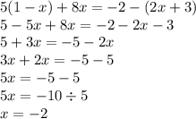 5(1 - x) + 8x = - 2 - (2x + 3) \\ 5 - 5x + 8x = - 2 - 2x - 3 \\ 5 + 3x = - 5 - 2x \\ 3x + 2x = - 5 - 5 \\ 5x = - 5 - 5 \\ 5x = - 10 \div 5 \\ x = - 2