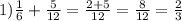 1) \frac{1}{6} + \frac{5}{12} = \frac{2 + 5}{12} = \frac{8}{12} = \frac{2}{3}