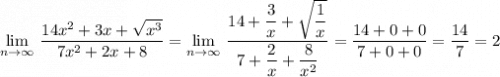 \displaystyle \lim_{n \to \infty}\, \frac{14x^2+3x+\sqrt{x^3}}{7x^2+2x+8}=\lim_{n \to \infty}\, \frac{14+\dfrac{3}{x}+\sqrt{\dfrac{1}{x}}}{7+\dfrac{2}{x}+\dfrac{8}{x^2}}=\frac{14+0+0}{7+0+0}=\frac{14}{7}=2