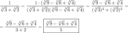 \dfrac{1}{\sqrt[3]{3} +\sqrt[3]{2} }=\dfrac{1\cdot(\sqrt[3]{9}-\sqrt[3]{6} +\sqrt[3]{4}) }{(\sqrt[3]{3} +\sqrt[3]{2})(\sqrt[3]{9}-\sqrt[3]{6} +\sqrt[3]{4}) }=\dfrac{\sqrt[3]{9}-\sqrt[3]{6} +\sqrt[3]{4}}{(\sqrt[3]{3})^{3}+(\sqrt[3]{2})^{3}} =\\\\\\=\dfrac{\sqrt[3]{9}-\sqrt[3]{6} +\sqrt[3]{4}}{3+2}=\boxed{\dfrac{\sqrt[3]{9}-\sqrt[3]{6} +\sqrt[3]{4}}{5}}