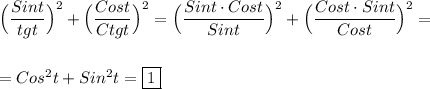 \Big(\dfrac{Sint}{tgt}\Big)^{2}+\Big(\dfrac{Cost}{Ctgt}\Big)^{2}=\Big(\dfrac{Sint\cdot Cost}{Sint}\Big)^{2}+ \Big(\dfrac{Cost\cdot Sint}{Cost}\Big)^{2}=\\\\\\=Cos^{2}t+Sin^{2}t=\boxed1