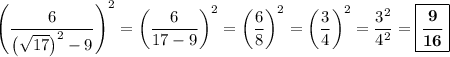 \left(\dfrac{6}{\left(\sqrt{17}\right)^2 - 9}\right)^2 = \left(\dfrac{6}{17 - 9}\right)^2 = \left(\dfrac{6}{8}\right)^2 = \left(\dfrac{3}{4}\right)^2 = \dfrac{3^2}{4^2} = \boxed{\boldsymbol{\dfrac{9}{16}}}