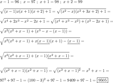 \displaystyle x-1=96 \ ; \ x=97 \ ; \ x+1=98 \ ; \ x+2=99 \\\\ \sqrt{(x-1)x(x+1)(x+2)+1} = \sqrt{(x^2-x)(x^2+3x+2)+1} = \\\\ \sqrt{x^4+2x^3-x^2-2x+1} = \sqrt{(x^4+x^3-x^2)+(x^3-2x+1)} =\\\\\sqrt{x^2(x^2+x-1)+(x^3-x-(x-1))} = \\\\ \sqrt{x^2(x^2+x-1)+x\underline{(x-1)}(x+1)-\underline{(x-1)}} = \\\\\\ \sqrt{x^2\underline{(x^2+x-1})+ (x-1) \underline{(x^2+x-1)}} =\\\\\\\sqrt{(x^2+x-1)(x^2+x-1)} = \sqrt{(x^2+x-1)^2} =x^2+x-1 =\\\\97^2+97-1=(100-3)^2+97-1=9409+97-1=\boxed{9505}